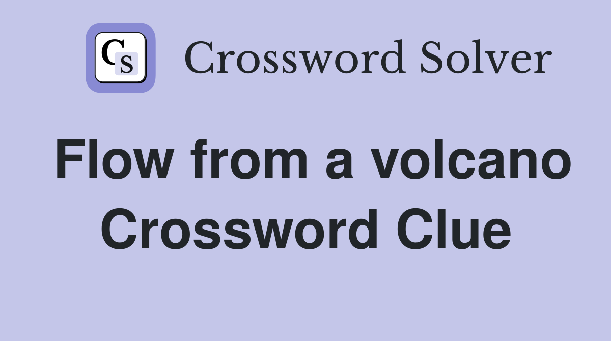 Flow from a volcano Crossword Clue