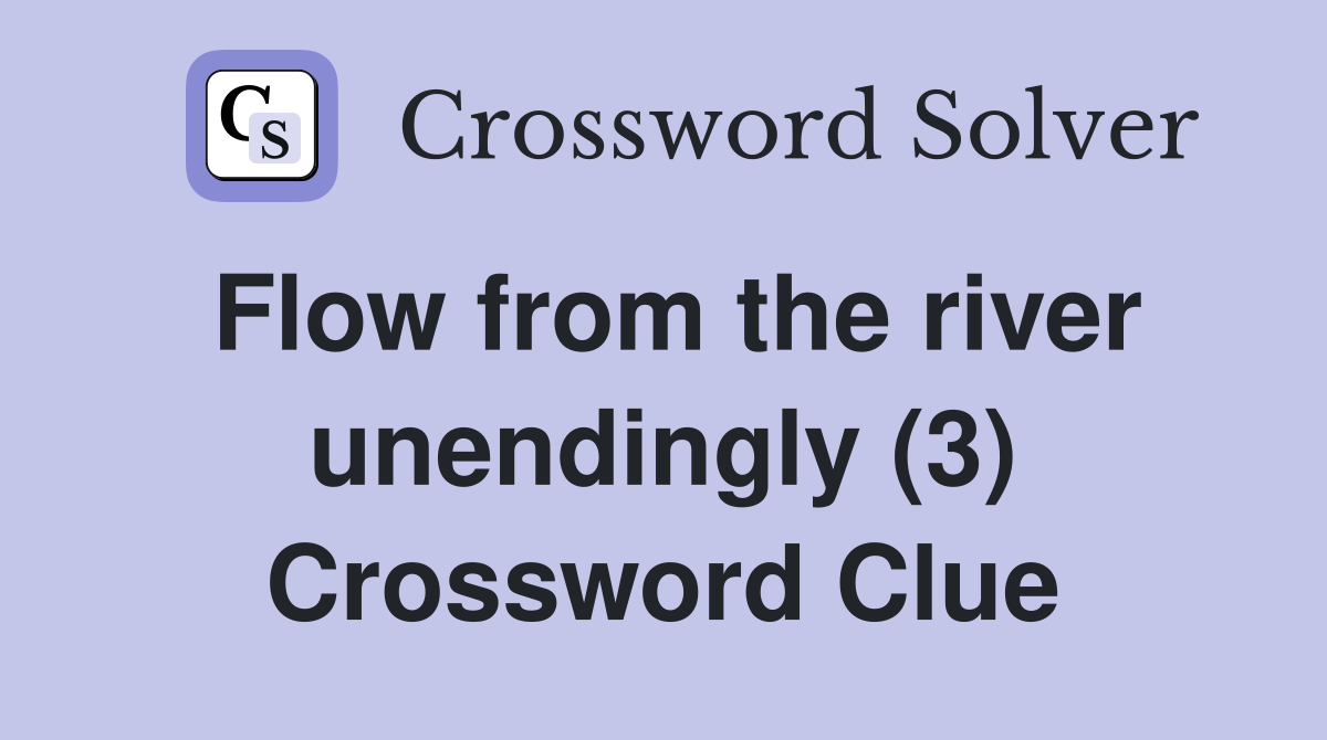 Flow from the river unendingly (3) Crossword Clue