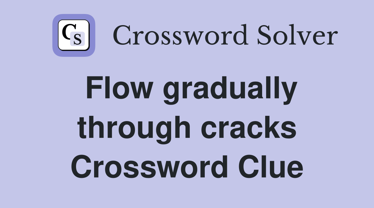 Flow gradually through cracks Crossword Clue