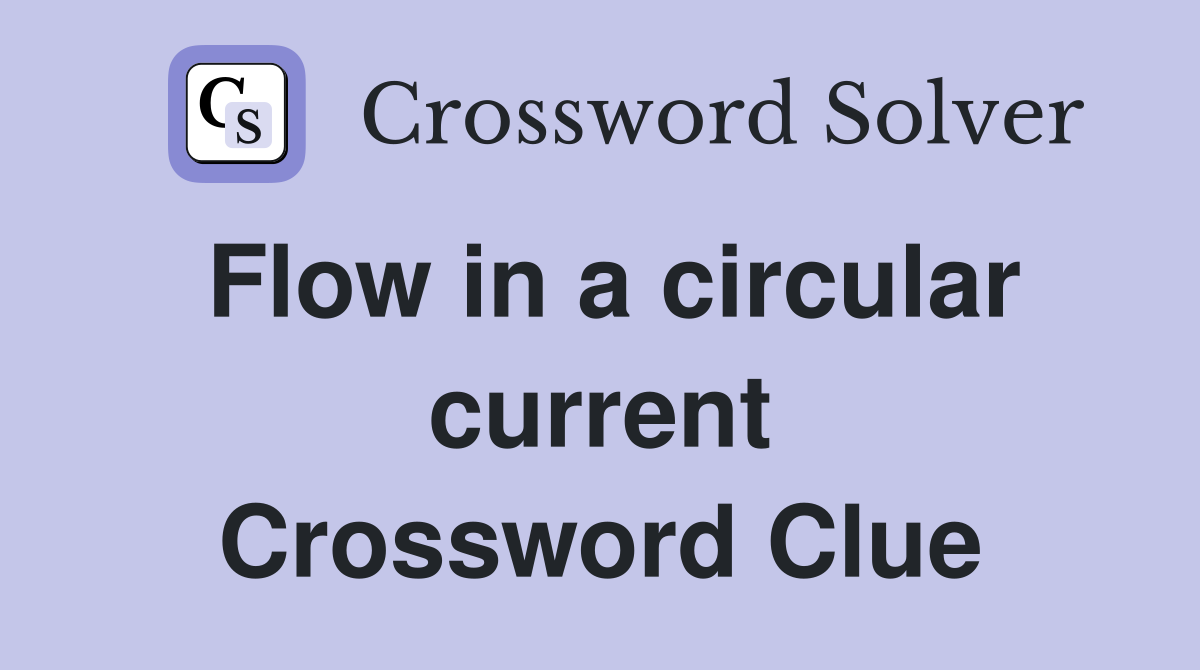 Flow in a circular current Crossword Clue