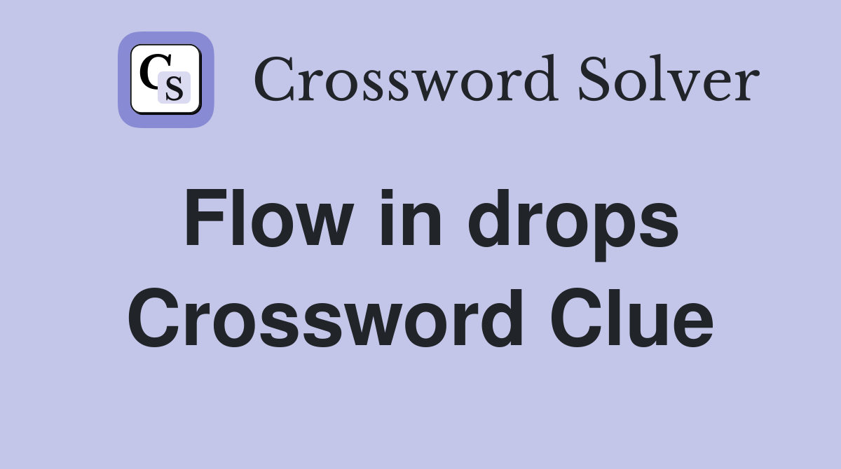 Flow in drops Crossword Clue