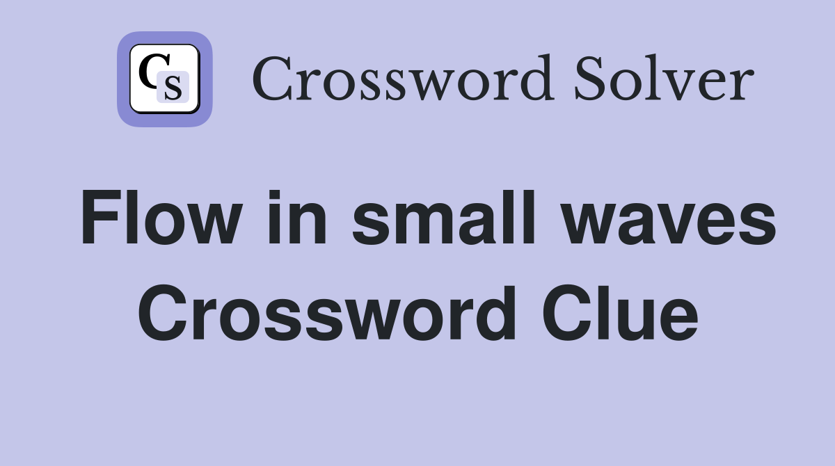 Flow in small waves Crossword Clue