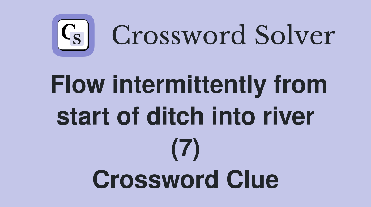 Flow intermittently from start of ditch into river (7) Crossword Clue