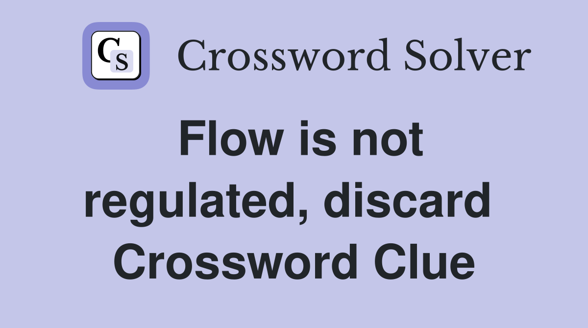Flow is not regulated, discard  Crossword Clue