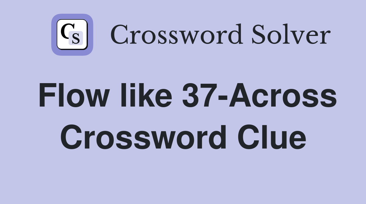 Flow like 37-Across Crossword Clue
