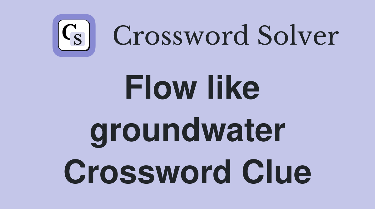 Flow like groundwater Crossword Clue