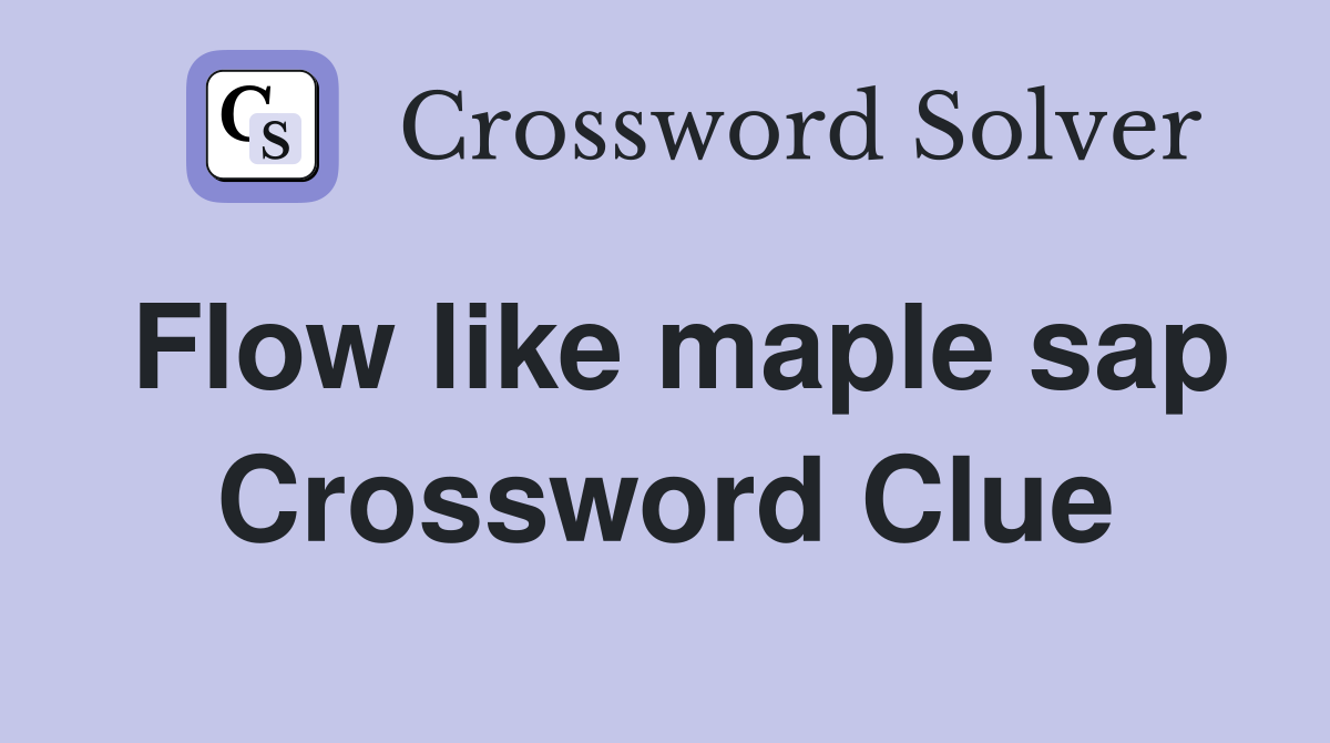 Flow like maple sap Crossword Clue