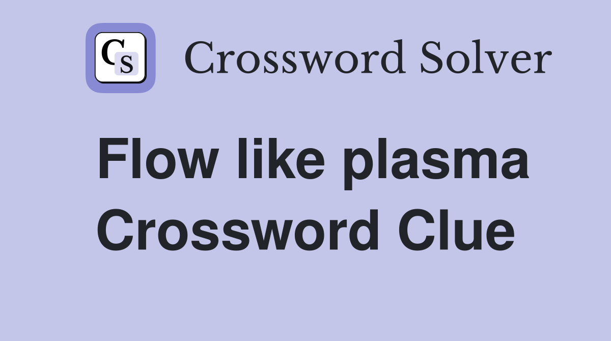 Flow like plasma Crossword Clue