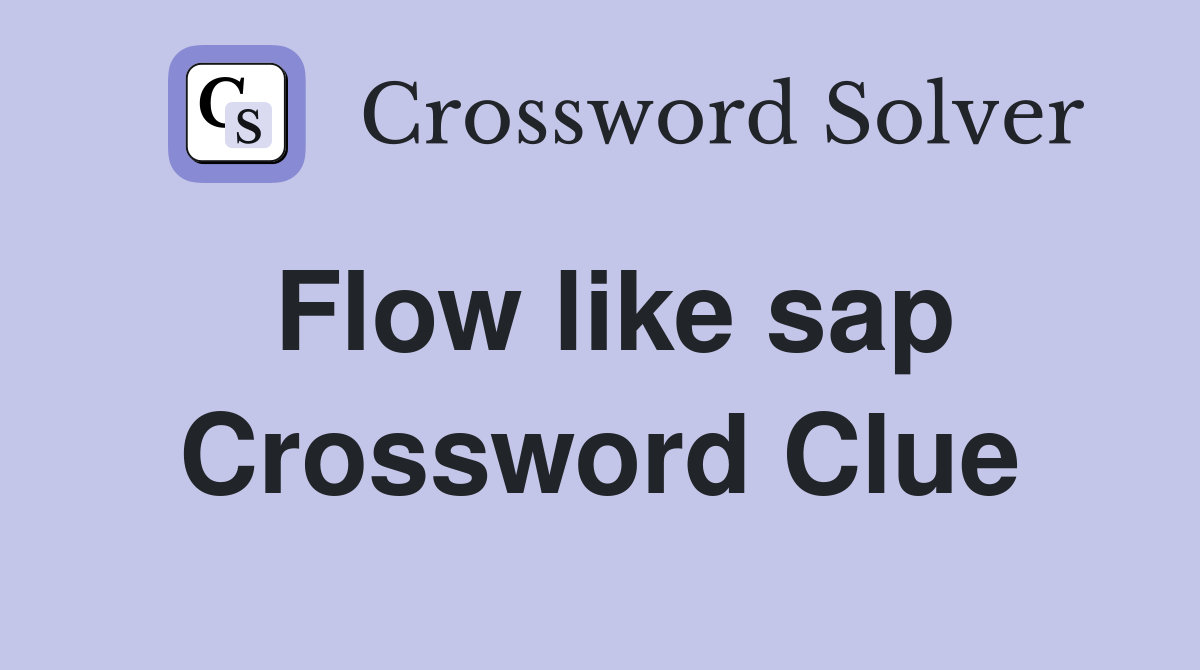 Flow like sap Crossword Clue