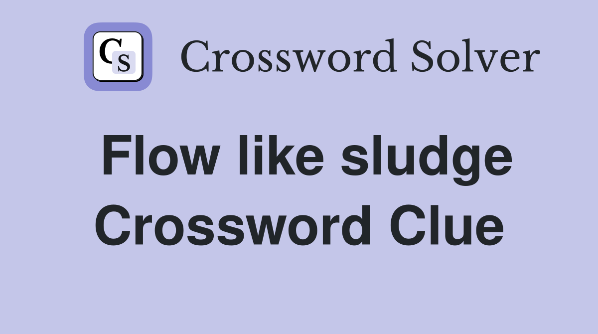 Flow like sludge Crossword Clue