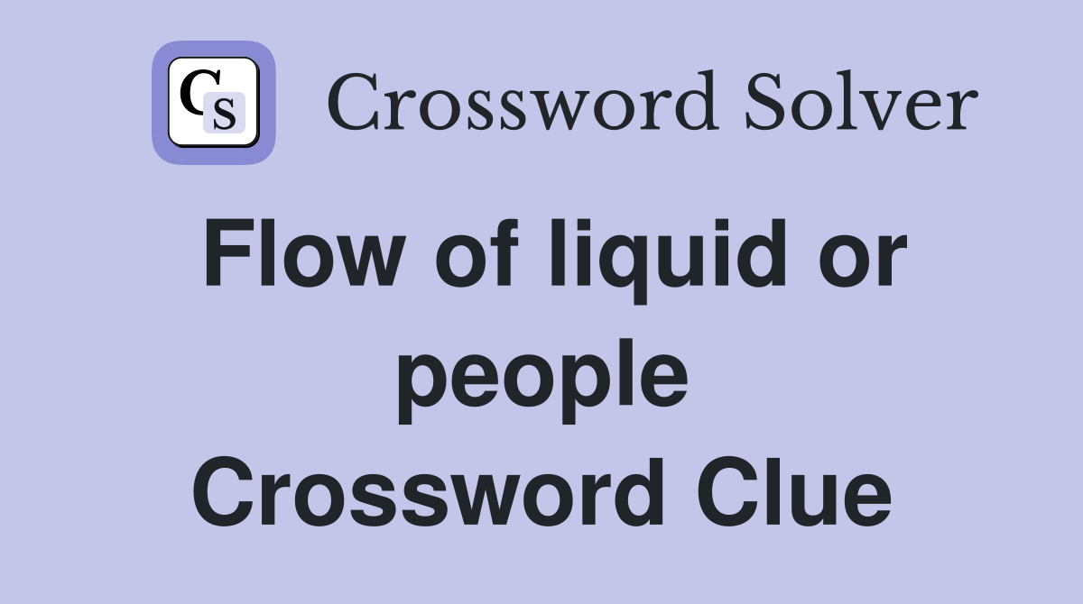 Flow of liquid or people Crossword Clue