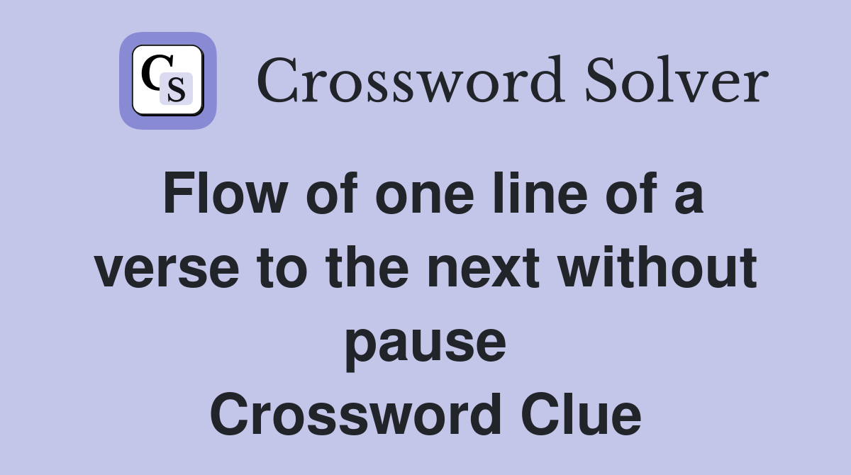 Flow of one line of a verse to the next without pause Crossword Clue