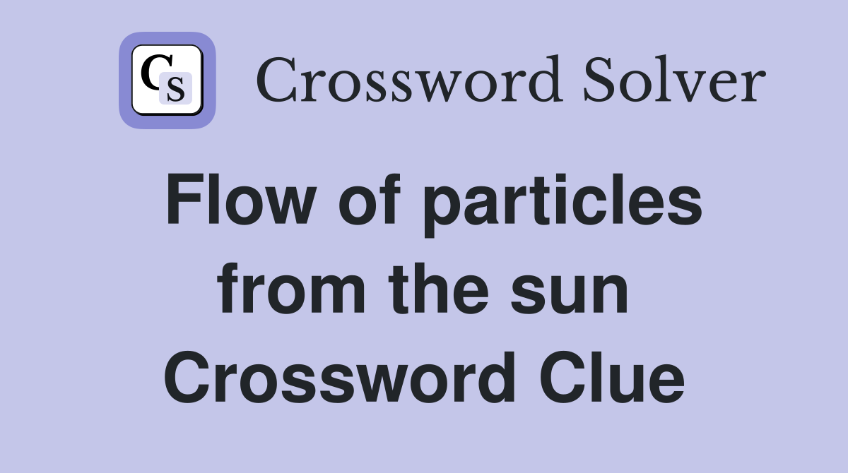 Flow of particles from the sun Crossword Clue