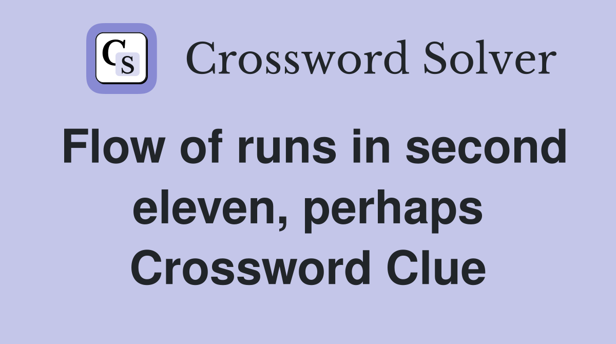 Flow of runs in second eleven, perhaps Crossword Clue