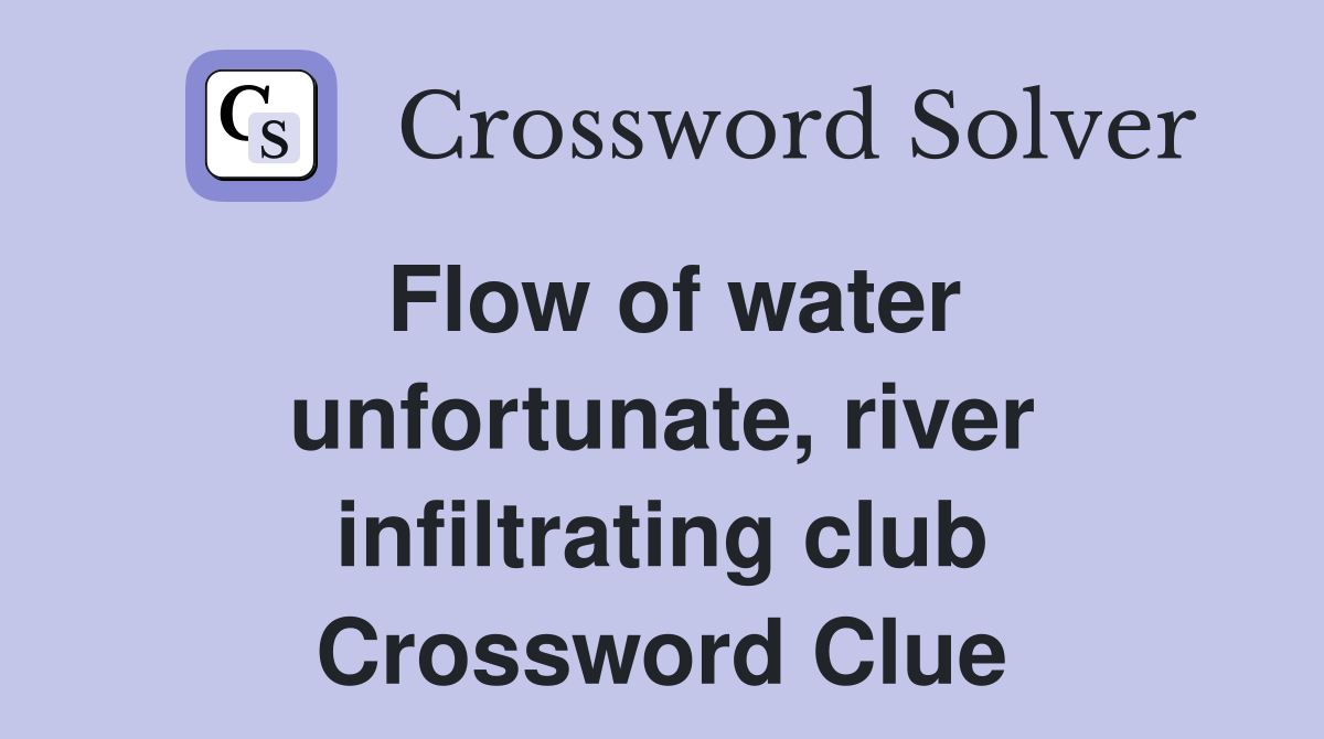 Flow of water unfortunate, river infiltrating club Crossword Clue
