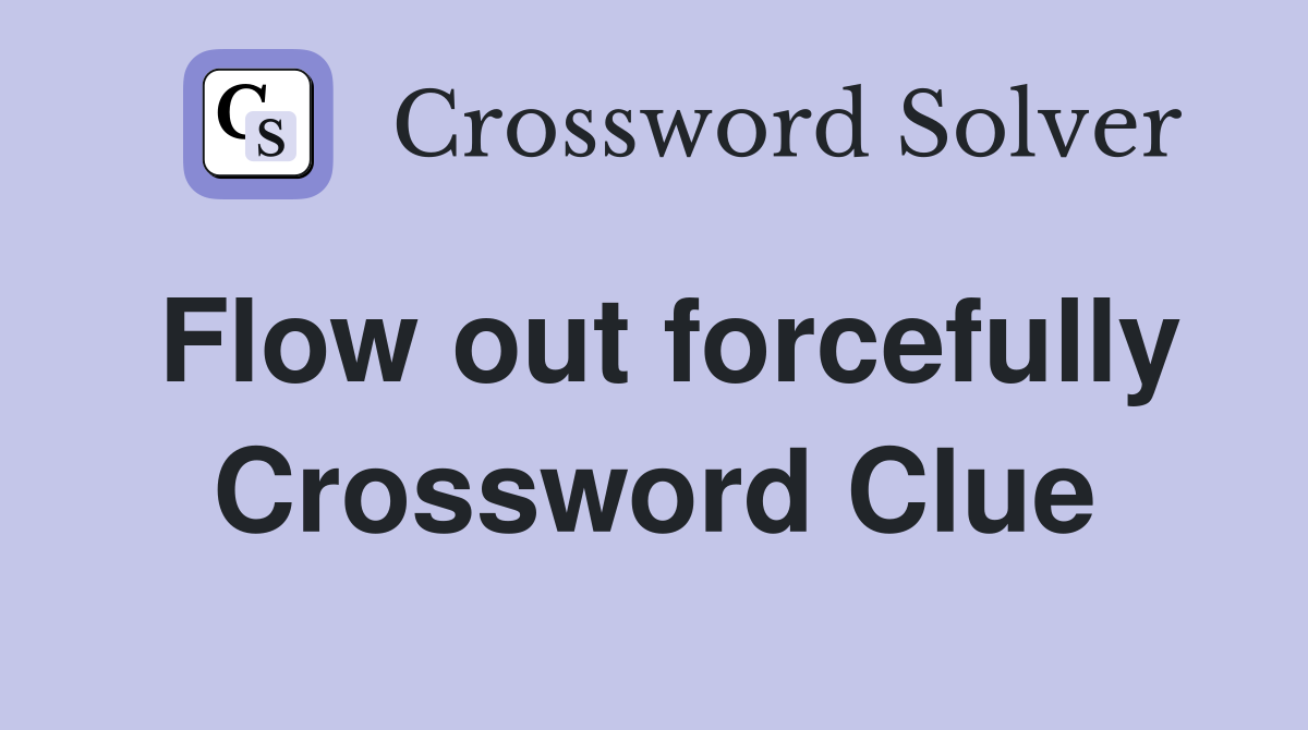 Flow out forcefully Crossword Clue