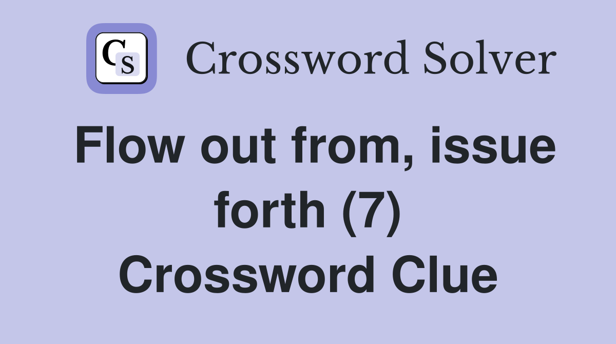 Flow out from, issue forth (7) Crossword Clue