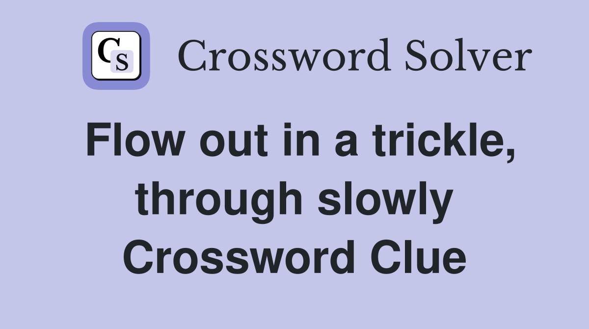 Flow out in a trickle, through slowly Crossword Clue
