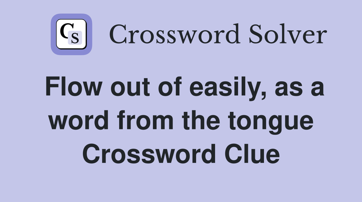 Flow out of easily, as a word from the tongue Crossword Clue