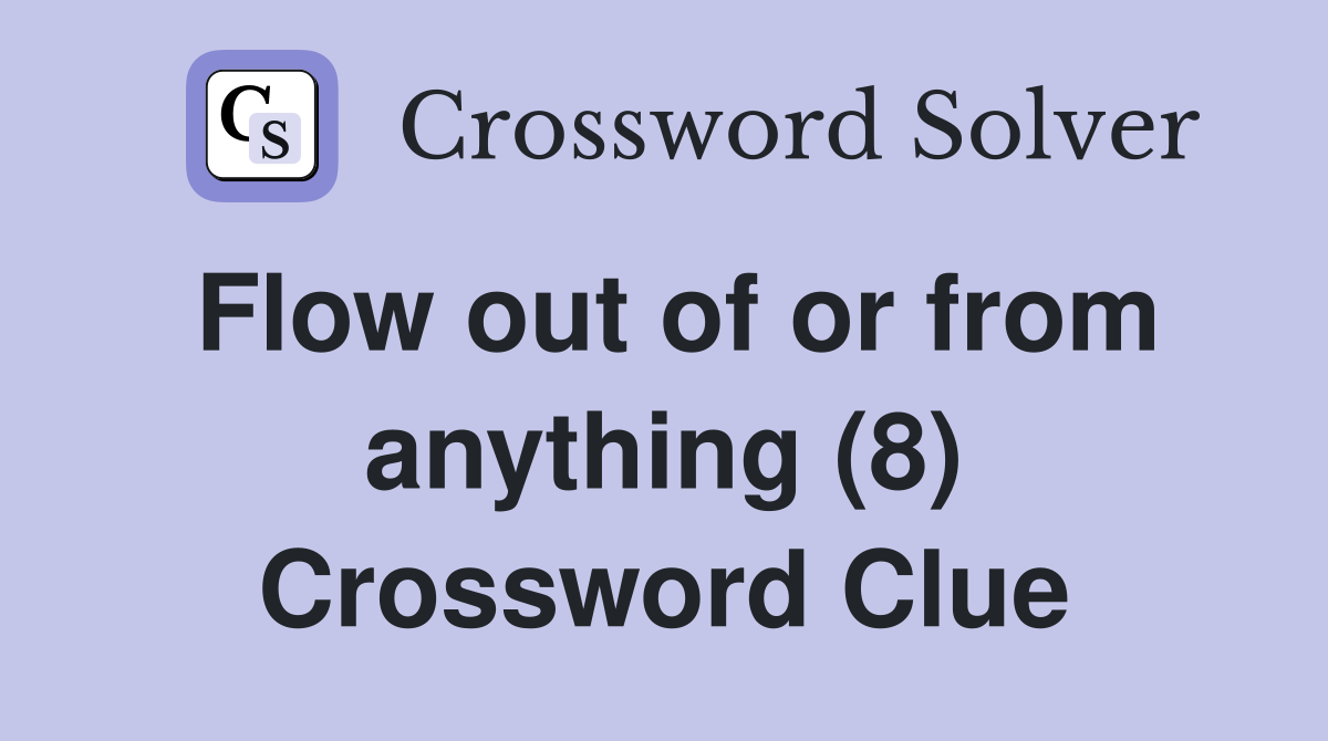 Flow out of or from anything (8) Crossword Clue