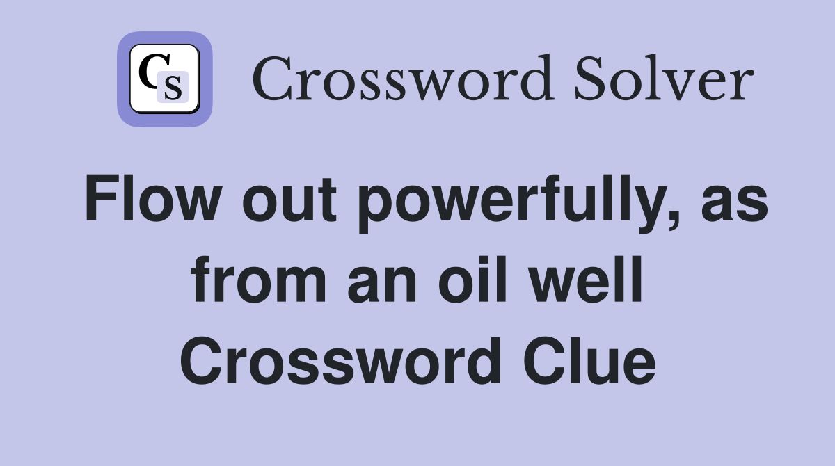 Flow out powerfully, as from an oil well Crossword Clue