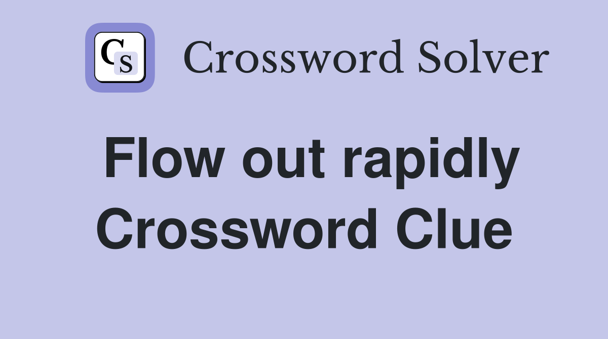 Flow out rapidly Crossword Clue