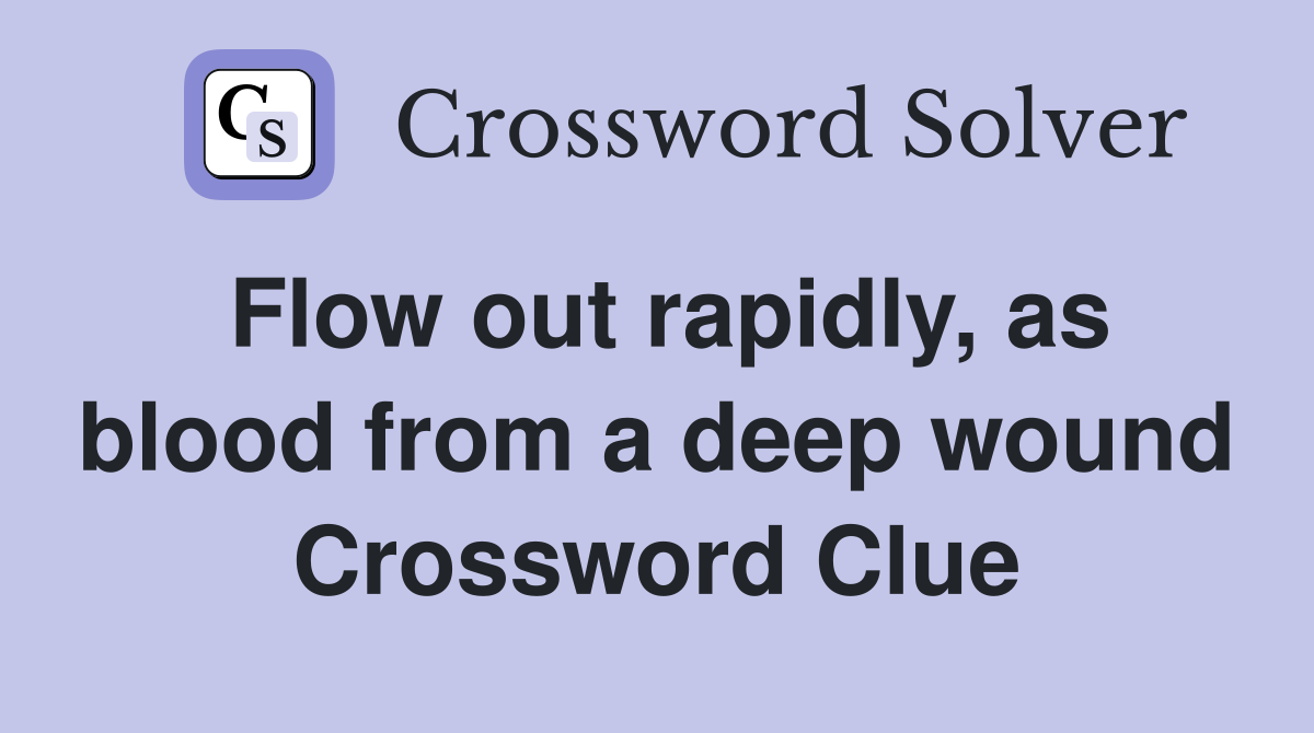 Flow out rapidly, as blood from a deep wound Crossword Clue