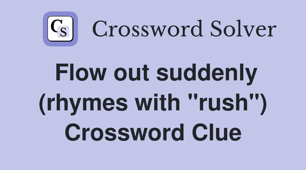 Flow out suddenly (rhymes with "rush") Crossword Clue