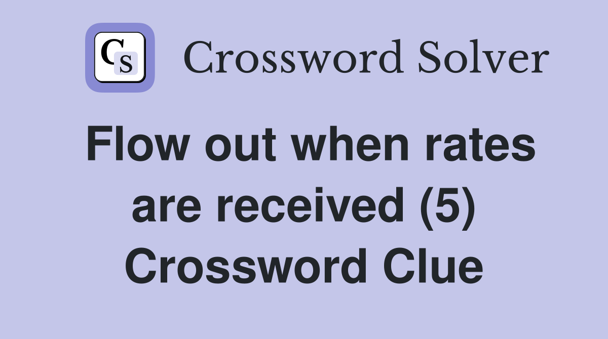Flow out when rates are received (5) Crossword Clue