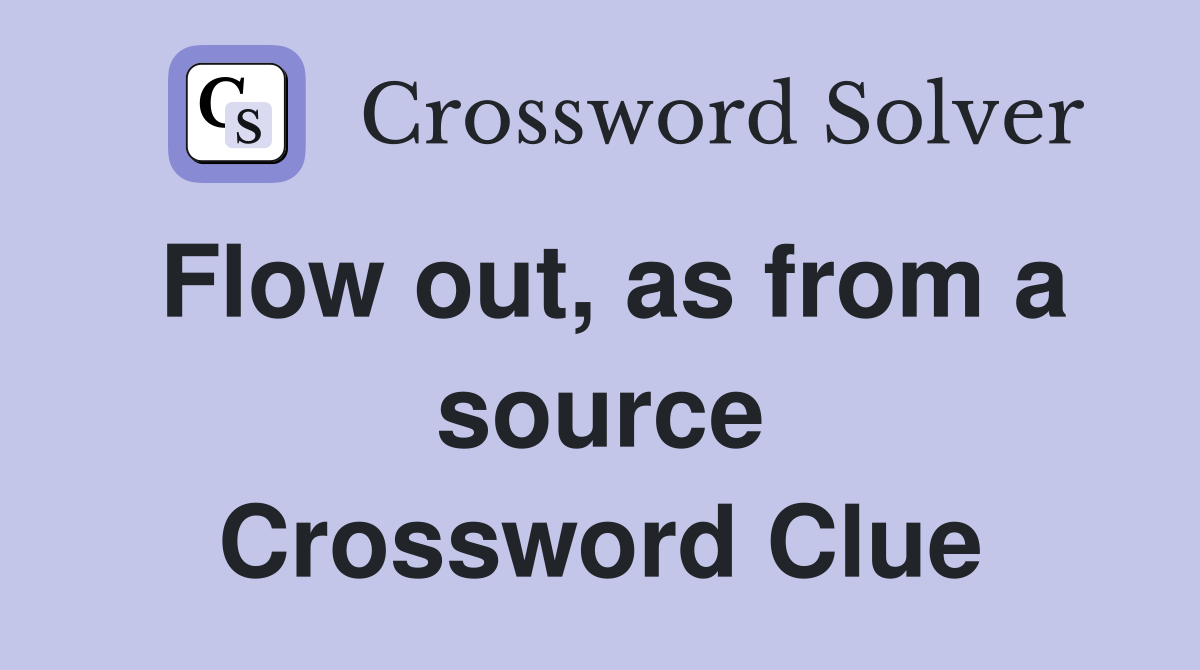 Flow out, as from a source Crossword Clue