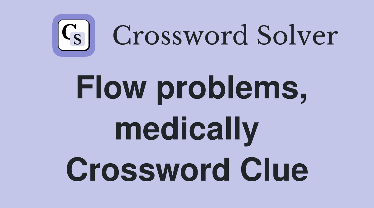Flow problems, medically Crossword Clue