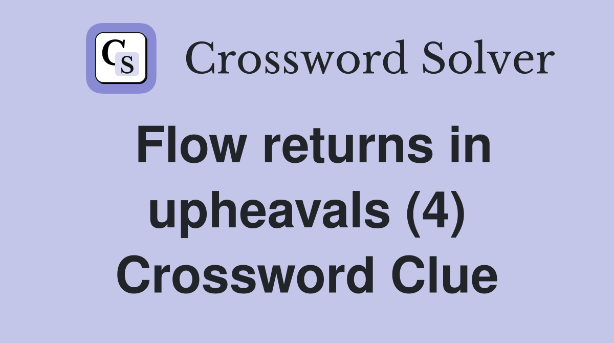 Flow returns in upheavals (4) Crossword Clue