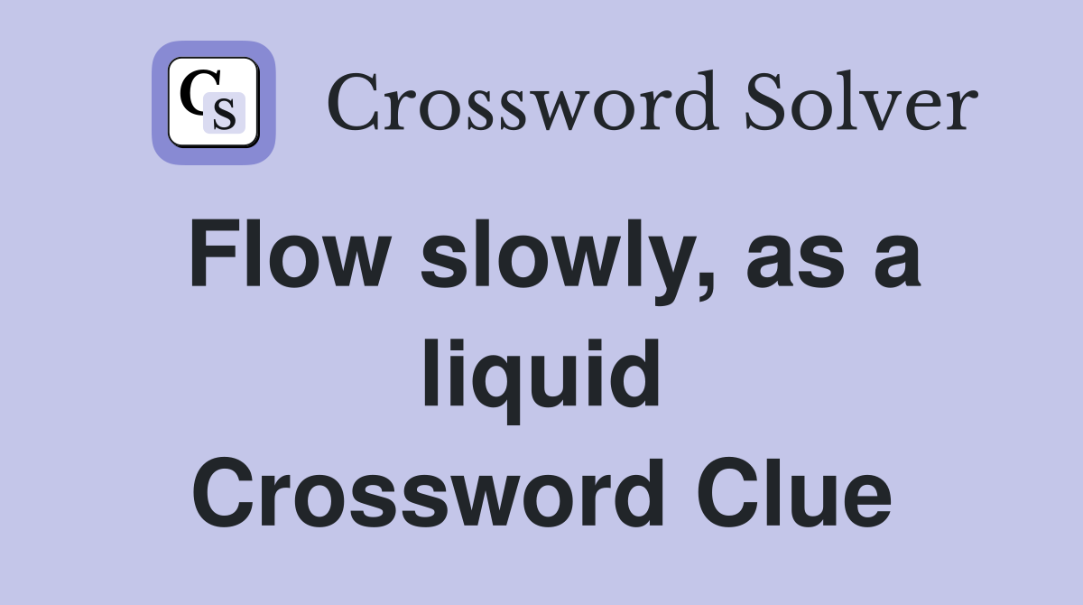 Flow slowly, as a liquid Crossword Clue