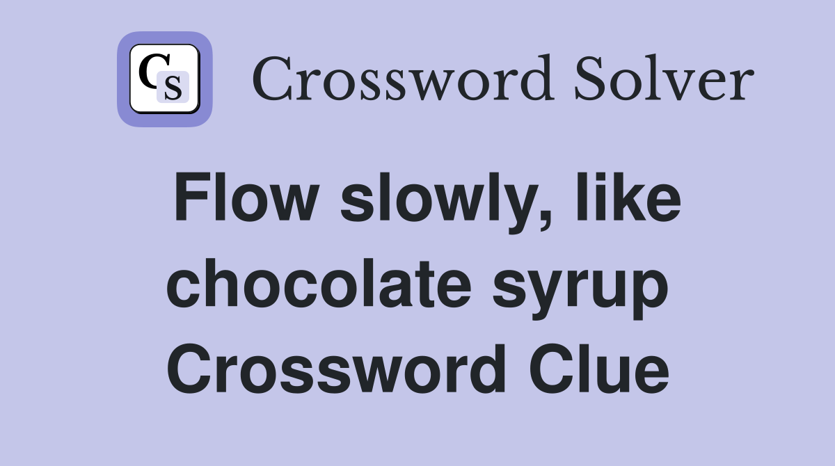 Flow slowly, like chocolate syrup Crossword Clue