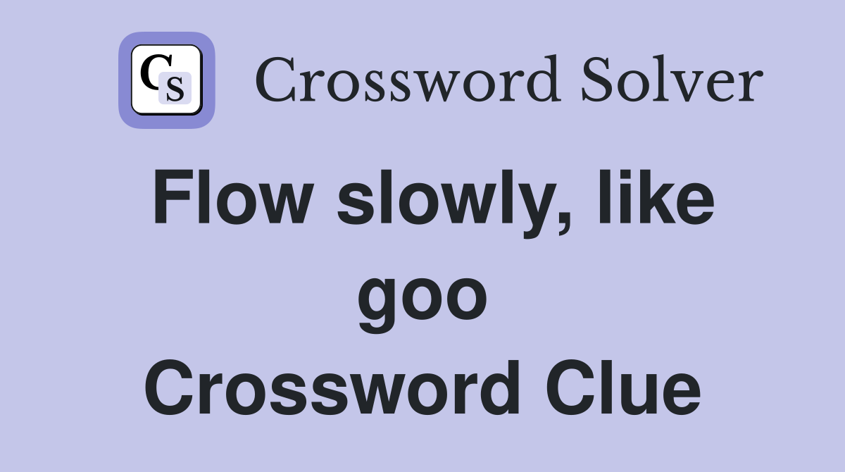 Flow slowly, like goo Crossword Clue