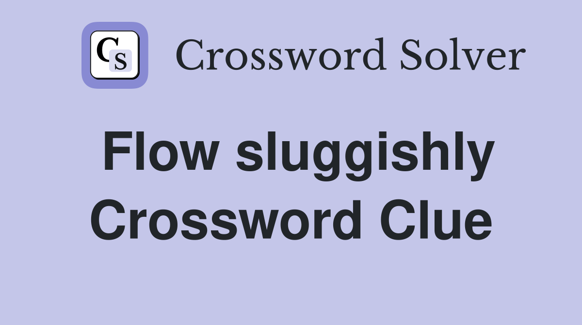 Flow sluggishly Crossword Clue