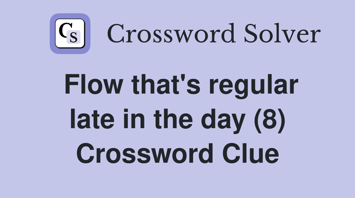 Flow that's regular late in the day (8) Crossword Clue