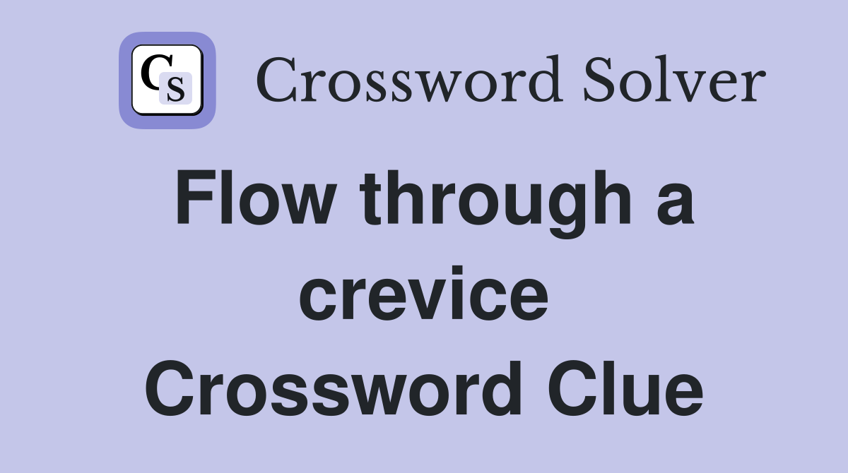 Flow through a crevice Crossword Clue