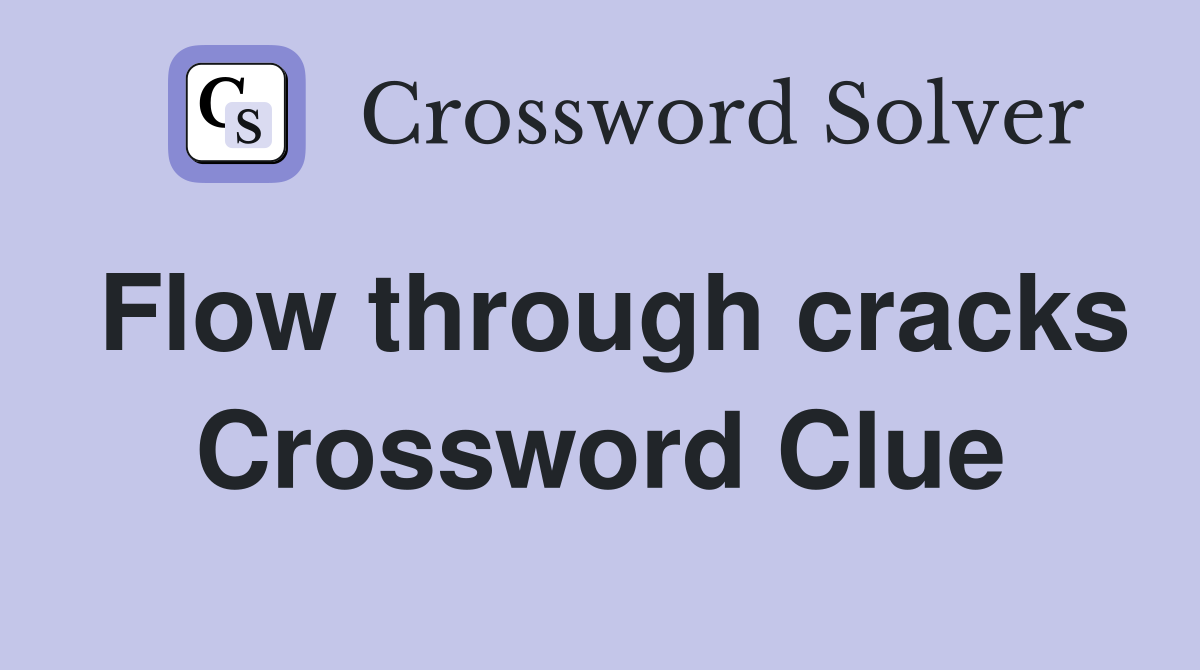 Flow through cracks Crossword Clue
