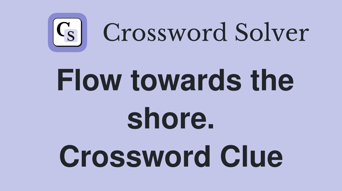 Flow towards the shore. Crossword Clue