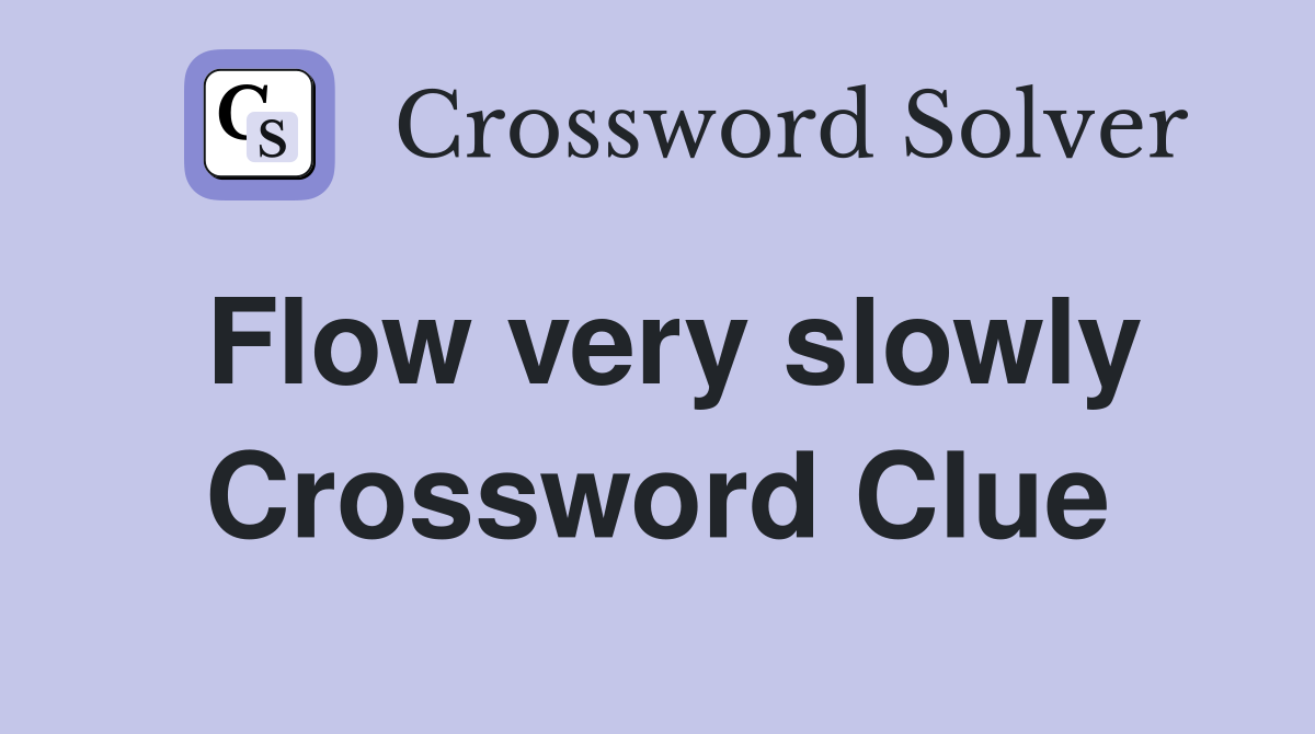 Flow very slowly Crossword Clue