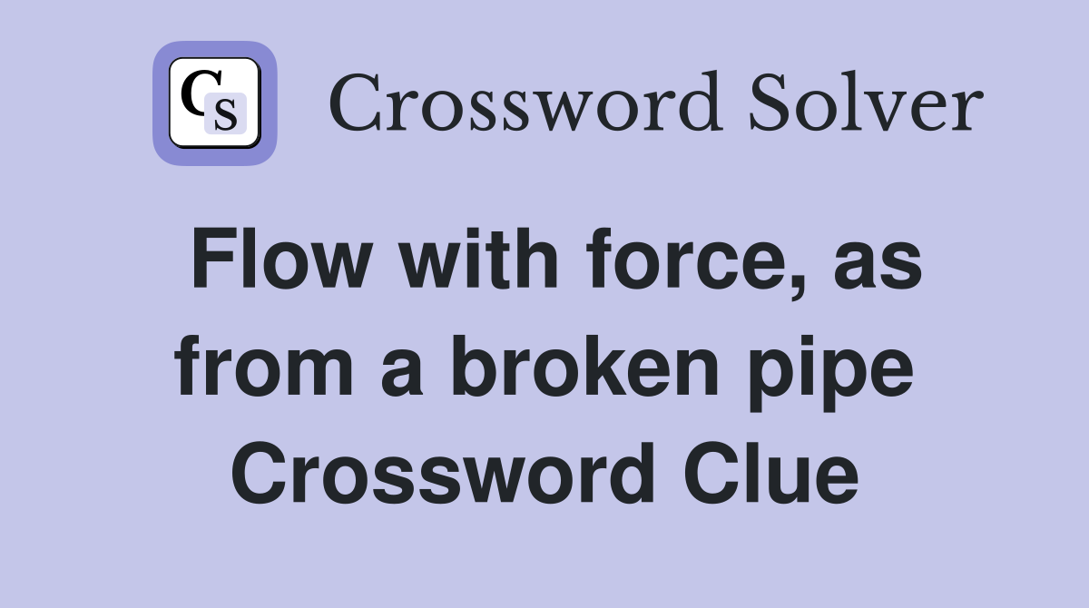 Flow with force, as from a broken pipe Crossword Clue