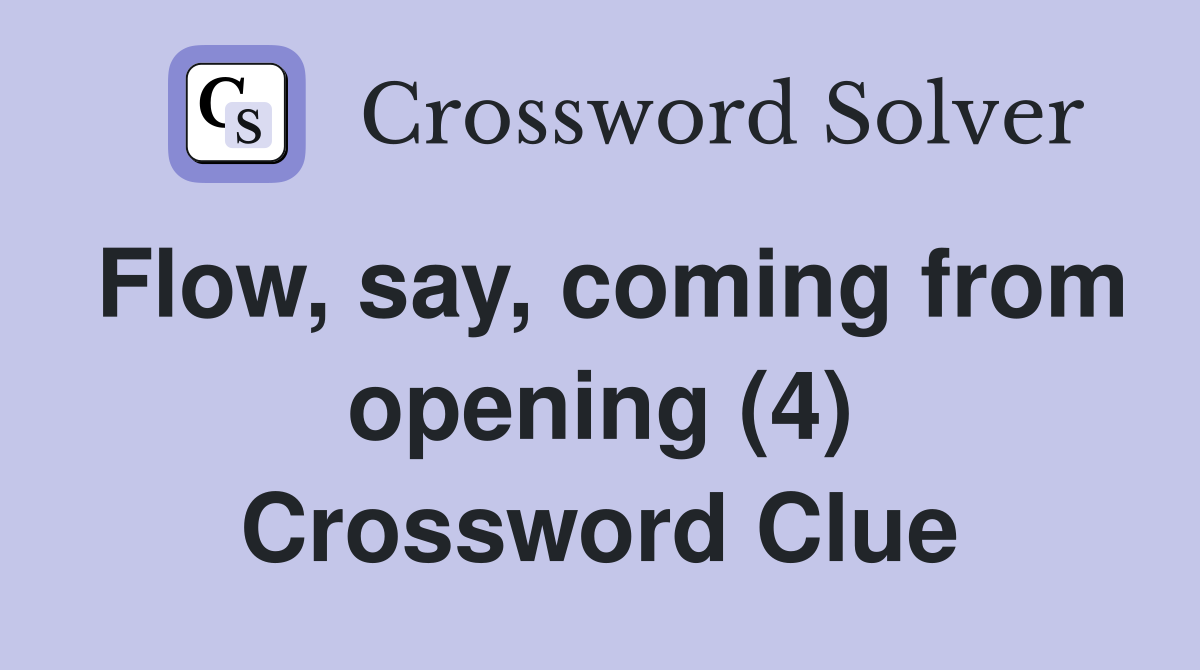 Flow, say, coming from opening (4) Crossword Clue