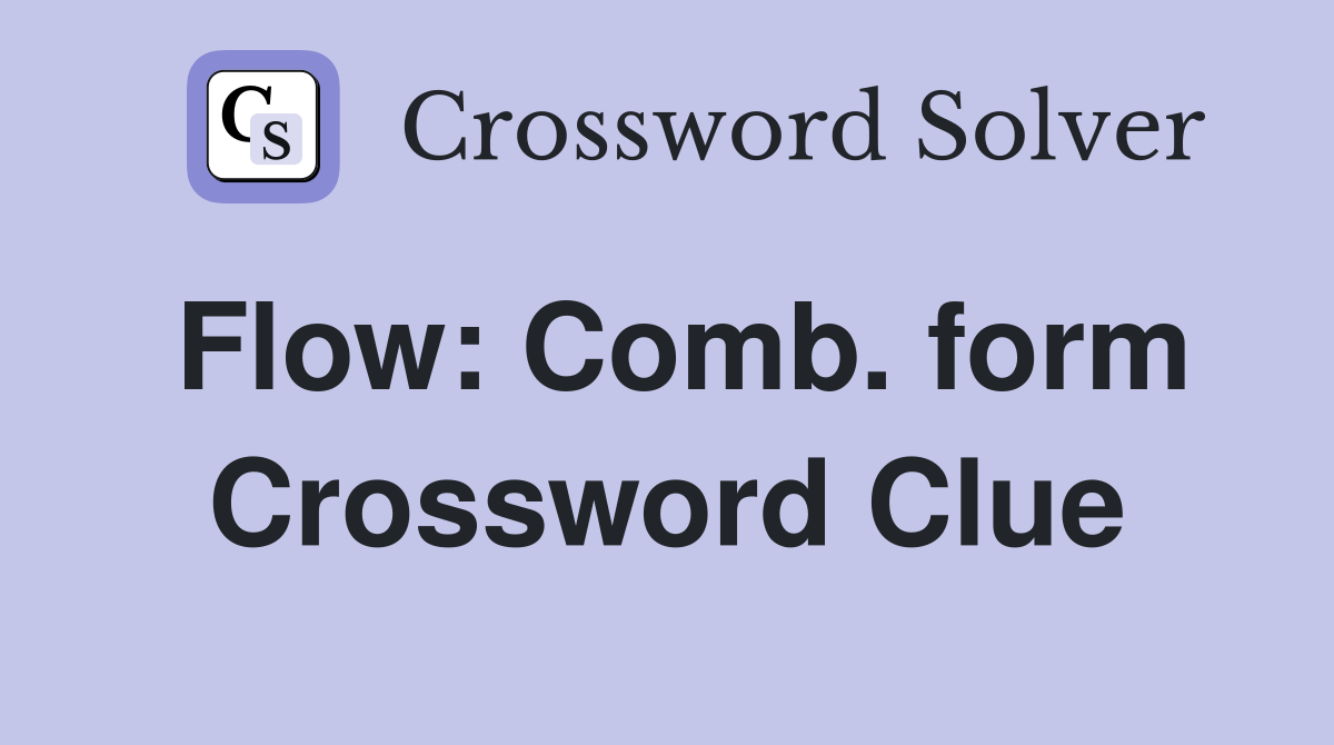 Flow: Comb. form Crossword Clue