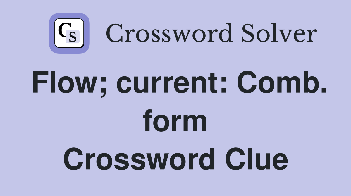Flow; current: Comb. form Crossword Clue