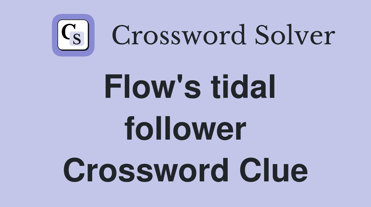 Flow's tidal follower Crossword Clue
