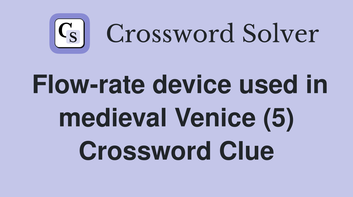Flow-rate device used in medieval Venice (5) Crossword Clue