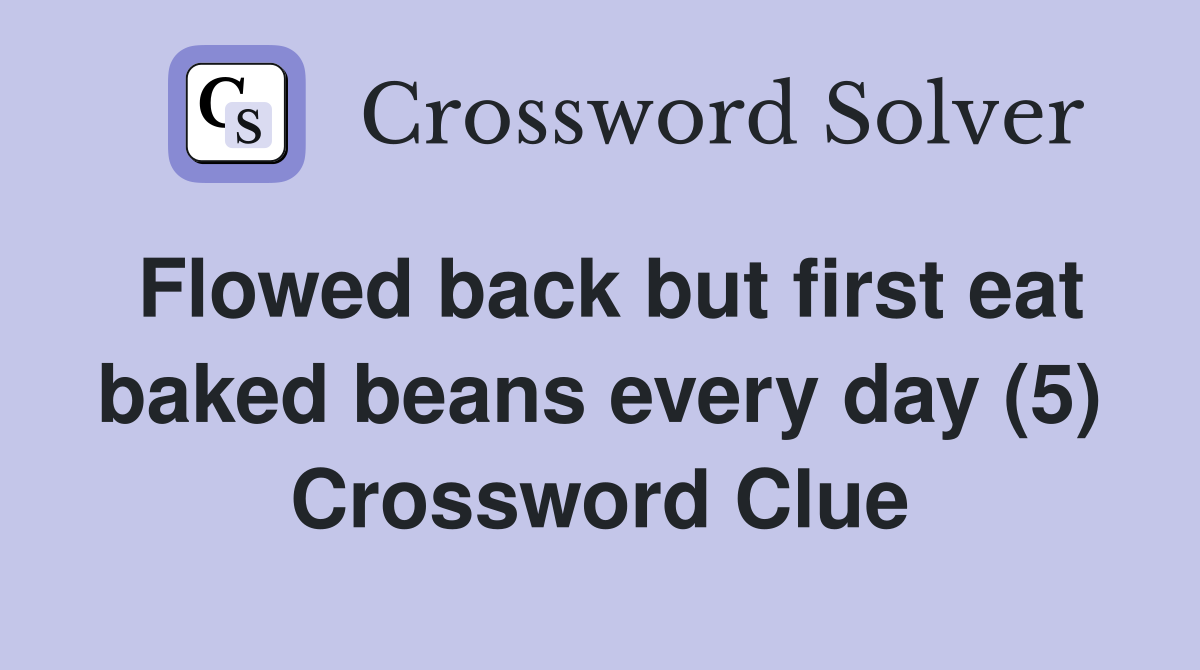 Flowed back but first eat baked beans every day (5) Crossword Clue
