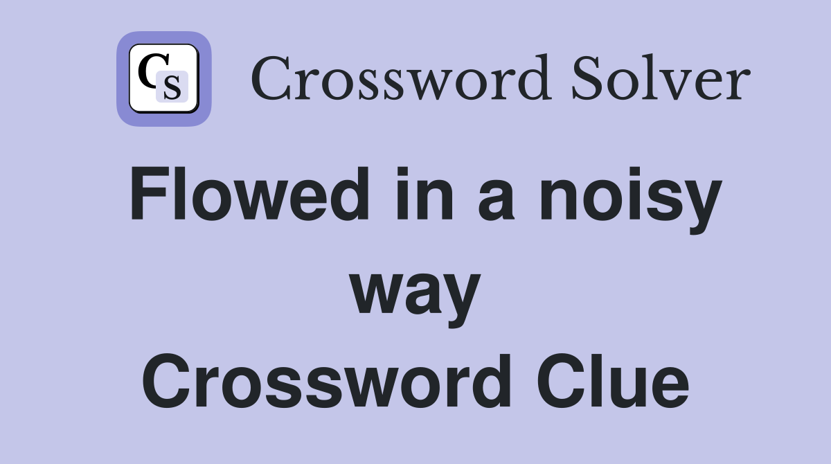 Flowed in a noisy way Crossword Clue