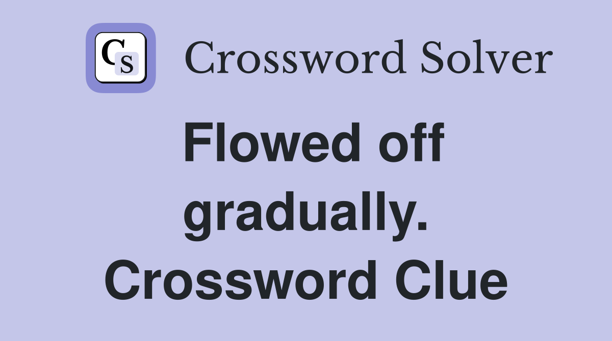 Flowed off gradually. Crossword Clue